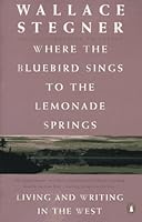 Where the Bluebird Sings to the Lemonade Springs by Wallace Stegner