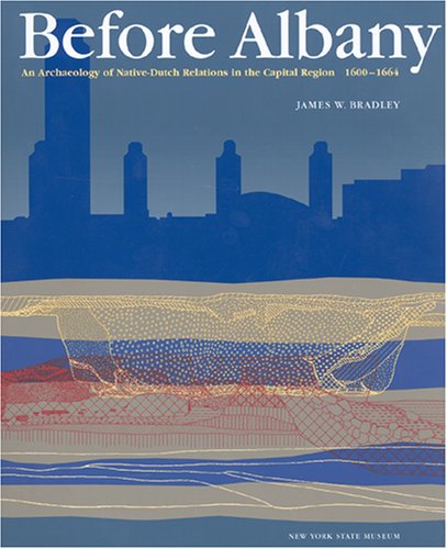 Before Albany: An Archaeology of Native-Dutch Relations in the Capital Region 1600-1664 (New York Stae Museum Bulletin, 509)