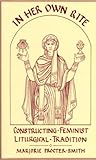 In Her Own Rite: Constructing Feminist Liturgical Tradition In Her Own Rite: Constructing Feminist Liturgical Tradition