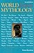 World Mythology: An Anthology of the Great Myths and Epics