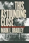 This Astounding Close by Mark L. Bradley