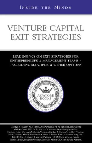 Venture Capital Exit Strategies: Leading VCs on Exit Strategiesfor Entrepreneurs & Management Teams Including M&A, IPOs and Other Options (Inside the Minds Series)