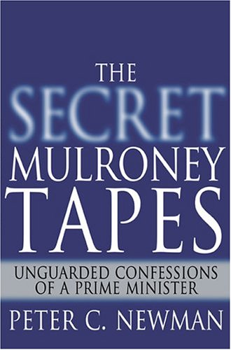 The Secret Mulroney Tapes: Unguarded Confessions of a Prime Minister (Hardcover)