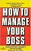 How to Manage Your Boss