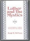 Luther and the Mystics: A re-examination of Luther's spiritual experience and his relationship to the mystics Luther and the Mystics: A re-examination of Luther's spiritual experience and his relationship to the mystics