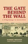 The Gate Behind the Wall: A Pilgrimage to Jerusalem