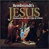 Rembrandt's Jesus: Meditations on the Life of Christ