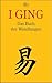I ging: Das Buch der Wandlungen