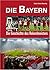 Die Bayern : die Geschichte des Rekordmeisters