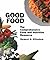 Good Food: The Comprehensive Food and Nutrition Resource