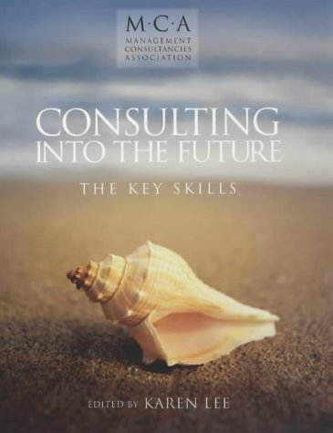Consulting into the Future: The Key Skills (The Management Consultancies Association Series)