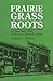 Prairie Grass Roots: An Iowa Small Town in the Early Twentieth Century (Henry a Wallace Series on Agricultural History and Rural Studies)