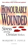 Honorably Wounded: Stress Among Christian Workers Honorably Wounded: Stress Among Christian Workers