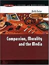 Compassion, Morality, and the Media (Issues in Cultural and Media Studies) Compassion, Morality, and the Media (Issues in Cultural and Media Studies)