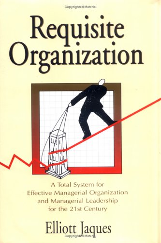 Requisite Organization: A Total System for Effective Managerial Organization and Managerial Leadership for the 21st Century : Amended (Hardcover)
