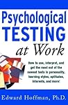 Psychological Testing at Work: How to Use, Interpret, and Get the Most Out of the Newest Tests in Personality, Learning Style, Aptitudes, Interests, and More!