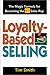 Loyalty-Based Selling : The Magic Formula for Becoming the #1 Sales Rep