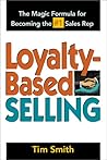 Loyalty-Based Selling : The Magic Formula for Becoming the #1 Sales Rep Loyalty-Based Selling : The Magic Formula for Becoming the #1 Sales Rep