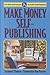 Make Money Self-Publishing : Learn How from Fourteen Successful Small Publishers