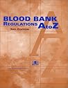 Blood Bank Regulations, A to Z Blood Bank Regulations, A to Z
