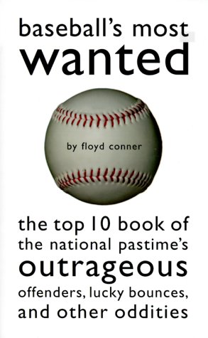 Baseball's Most Wanted: The Top 10 Book of the National Pastime's Outrageous Offenders, Lucky Bounces, and Other Oddities (Paperback)