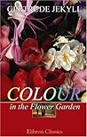 Colour in the Flower Garden by Gertrude Jekyll