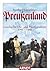 Preußenland : Geschichte Ost- und Westpreußens 1701 - 1945