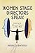 Women Stage Directors Speak: Exploring the Influence of Gender on Their Work