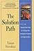 The Solution Path: A Step-By-Step Guide to Turning Your Workplace Problems into Opportunities