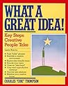 What a Great Idea: The Four Key Steps Creative People Take What a Great Idea: The Four Key Steps Creative People Take