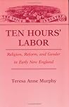 Ten Hours' Labor: Religion, Reform, and Gender in Early New England