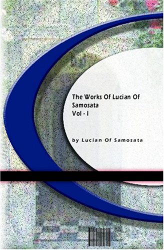 The Works of Lucian of Samosata (Paperback)