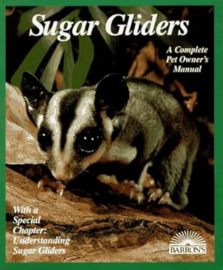 Sugar Gliders: Everything About Purchase, Care, Nutrition, Behavior, and Breeding (Complete Pet Owner's Manual)