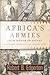 Africa's Armies: From Honor to Infamy--A History from 1791 to the Present