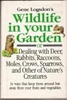 Gene Logsdon's Wildlife in Your Garden: Or Dealing With Deer, Rabbits, Raccoons, Moles, Crows, Sparrows, and Other of Nature's Creatures : In Ways th