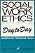 Social Work Ethics Day to Day: Guidelines for Professional Practice