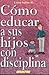 Como educar a sus hijos con disciplina (FAMILIA) (Spanish Edition)