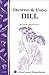 Growing & Using Dill: Storey's Country Wisdom Bulletin A-200 (Storey Country Wisdom Bulletin)