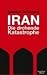 Iran - Die drohende Katastrophe