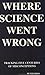 Where Science Went Wrong: Tracking Five Centuries of Misconceptions (Fpb Copernican Series, V. 7.)