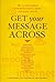 Get Your Message Across: The Professional Communication Skills Everyone Needs