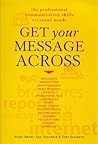 Get Your Message Across: The Professional Communication Skills Everyone Needs Get Your Message Across: The Professional Communication Skills Everyone Needs