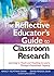 The Reflective Educator′s Guide to Classroom Research: Learning to Teach and Teaching to Learn Through Practitioner Inquiry