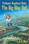 Professor Angelicus Visits the Big Blue Ball by L.B.B. Ward