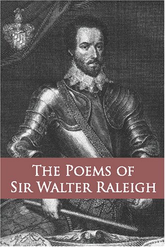 The Poems of Sir Walter Raleigh: Collected and Authenticated with Those of Sir Henry Wotton and Other Courtly Poets from 1540 To 1650 (Paperback)