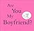 Are You My Boyfriend?