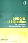 Legacies of Liberation: The Progressive Catholic Church in Brazil Legacies of Liberation: The Progressive Catholic Church in Brazil