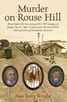 Murder on Rouse Hill: Based upon the True Story of the 1915 Slaying of Jasper Jacob "Jap" Francis Near the Tiny Ozark Railroad Town of Stoutland, Missouri Murder on Rouse Hill: Based upon the True Story of the 1915 Slaying of Jasper Jacob "Jap" Francis Near the Tiny Ozark Railroad Town of Stoutland, Missouri