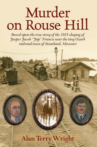 Murder on Rouse Hill: Based upon the True Story of the 1915 Slaying of Jasper Jacob "Jap" Francis Near the Tiny Ozark Railroad Town of Stoutland, Missouri (Paperback)