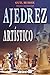 Ajadrez Artístico (AJEDREZ) (Spanish Edition)